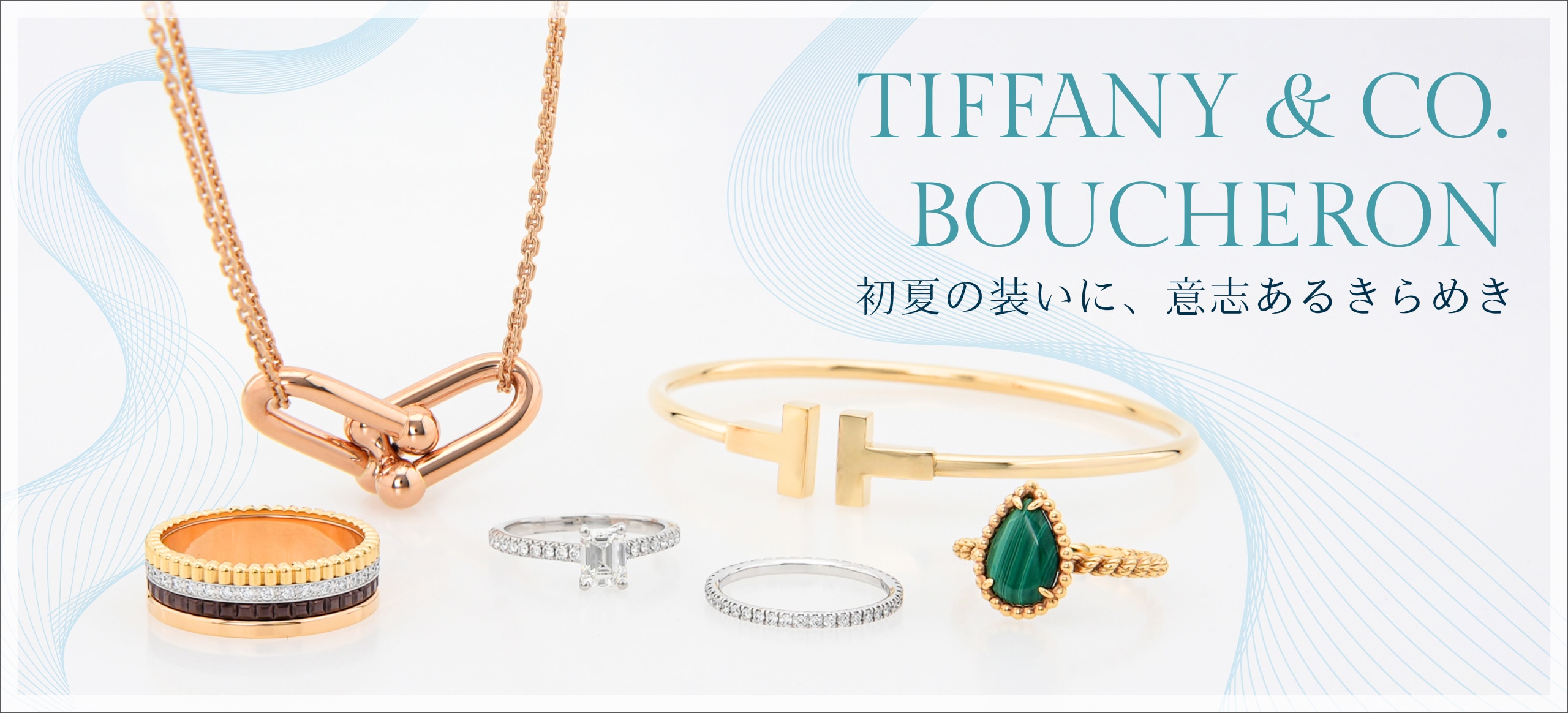 TIFFANY & CO. と BOUCHERON｜初夏の装いに、意志あるきらめき。
